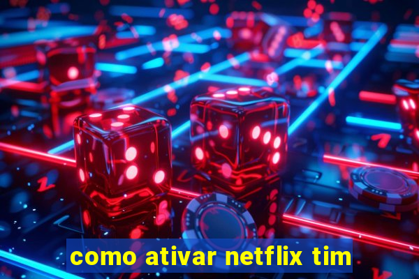 como ativar netflix tim